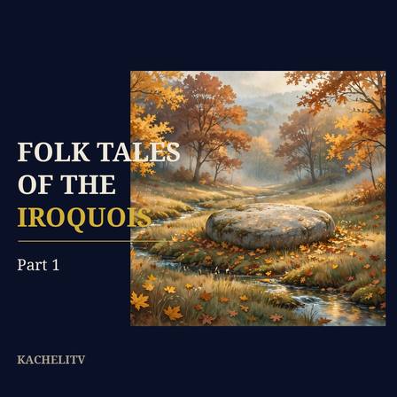 Folk Tales of the Iroquois — Part 1 (The Origin of Stories · Bald Eagle Sends Mud Turtle Around the World · Boy Rescued by a Bear · Why the Chipmunk Has the Black Stripe on His Back)